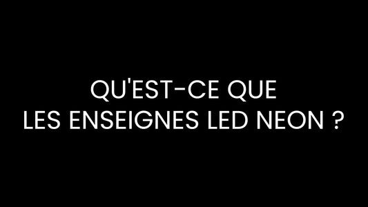 Qu'est-ce que les enseignes LED Neon ?