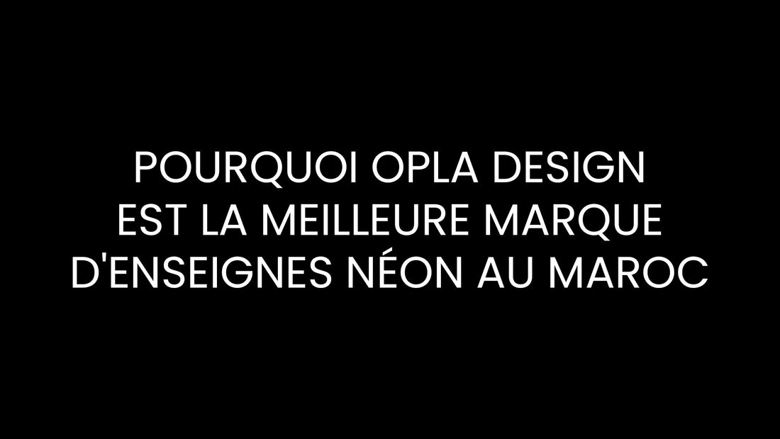 Pourquoi Opla Design est la Meilleure Marque d'Enseignes Néon au Maroc